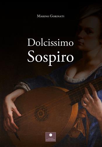 Dolcissimo sospiro - Marino Gorinati - Libro Casa Editrice il Filo di Arianna 2021, Romanzi | Libraccio.it