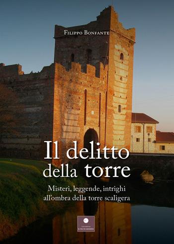 Il delitto della torre. Misteri, leggende, intrighi all'ombra della torre scaligera - Filippo Bonfante - Libro Casa Editrice il Filo di Arianna 2021, Romanzi | Libraccio.it