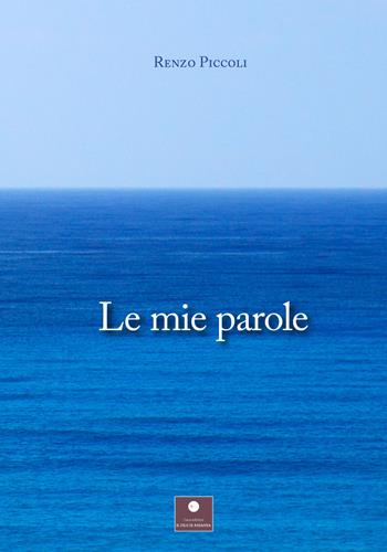Le mie parole - Renzo Piccoli - Libro Casa Editrice il Filo di Arianna 2022, Raccolte poetiche | Libraccio.it