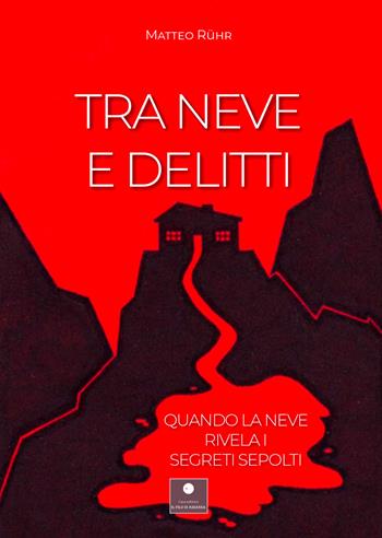Tra neve e delitti. Quando la neve rivela i segreti sepolti - Matteo Ruhr - Libro Casa Editrice il Filo di Arianna 2022, Romanzi | Libraccio.it