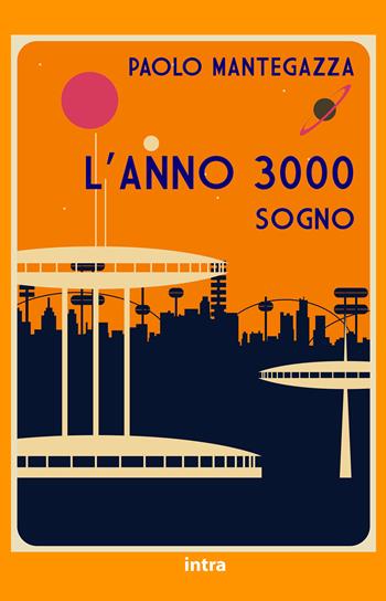 L'anno 3000. Sogno - Paolo Mantegazza - Libro Intra 2021, Il disoriente | Libraccio.it