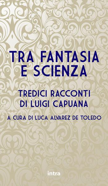 Tra fantasia e scienza. Tredici racconti di Luigi Capuana - Luigi Capuana - Libro Intra 2021, Il disoriente | Libraccio.it