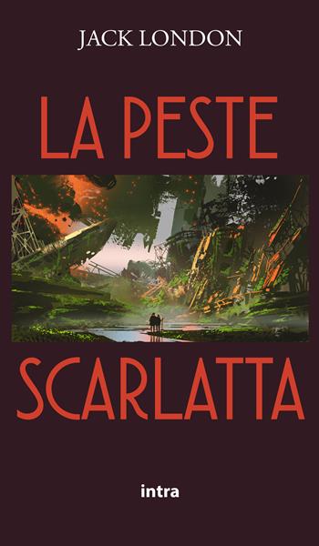 La peste scarlatta - Jack London - Libro Intra 2021, Il disoriente | Libraccio.it