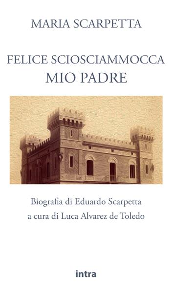 Felice Sciosciammocca mio padre. Biografia di Eduardo Scarpetta - Maria Scarpetta - Libro Intra 2021, Il disoriente | Libraccio.it