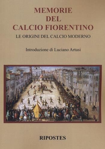 Memorie del calcio fiorentino. Le origini del calcio moderno  - Libro Ripostes 2020 | Libraccio.it