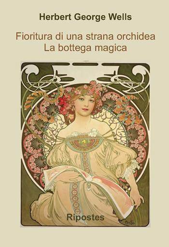 Fioritura di una strana orchidea. La bottega magica - Herbert George Wells - Libro Ripostes 2020 | Libraccio.it