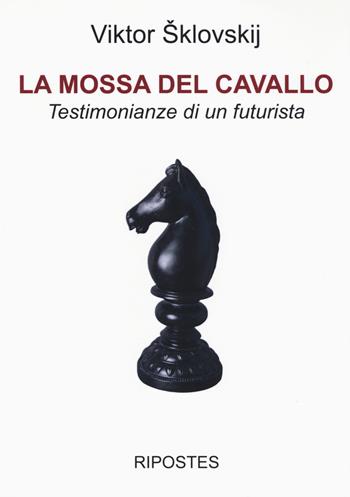 La mossa del cavallo. Testimonianze di un futurista - Viktor Šklovskij - Libro Ripostes 2021 | Libraccio.it