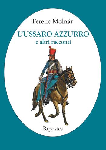 L' ussaro azzurro e altri racconti - Ferenc Molnár - Libro Ripostes 2022 | Libraccio.it