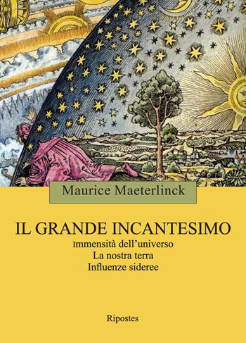 Il grande incantesimo. Immensità dell'universo. La nostra terra. Influenze sideree - Maurice Maeterlinck - Libro Ripostes 2022 | Libraccio.it