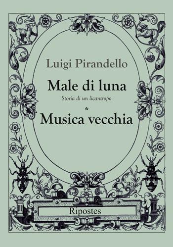 Male di luna-Musica vecchia - Luigi Pirandello - Libro Ripostes 2023 | Libraccio.it