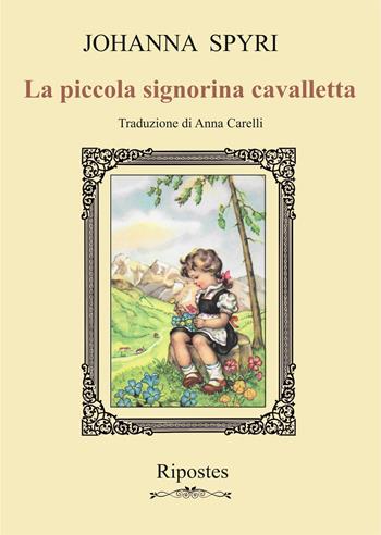 La piccola signorina cavalletta - Johanna Spyri - Libro Ripostes 2023 | Libraccio.it