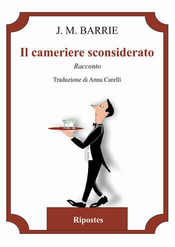 Il cameriere sconsiderato - James Matthew Barrie - Libro Ripostes 2024 | Libraccio.it