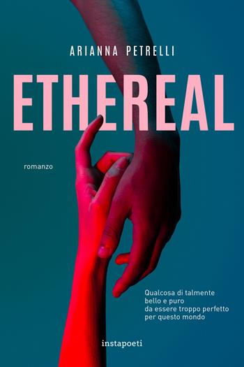 Ethereal. Qualcosa di talmente bello e puro da essere troppo perfetto per questo mondo - Arianna Petrelli - Libro Instapoeti 2020 | Libraccio.it