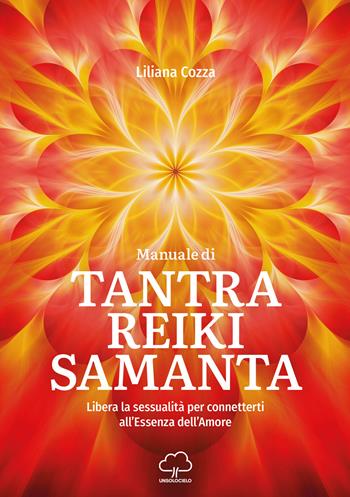 Manuale di Tantra Reiki Samanta. Libera la sessualità per connetterti all'essenza dell'amore - Liliana Cozza - Libro Unsolocielo 2020 | Libraccio.it