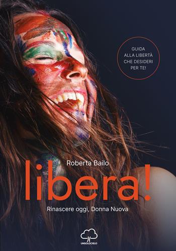 Libera! Rinascere oggi, donna nuova - Roberta Bailo - Libro Unsolocielo 2021 | Libraccio.it