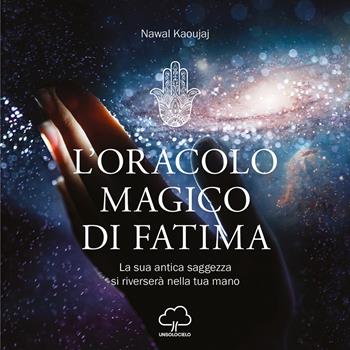 L'oracolo magico di Fatima. La sua antica saggezza si riverserà nella tua mano - Nawal Kaoujaj - Libro Unsolocielo 2021 | Libraccio.it