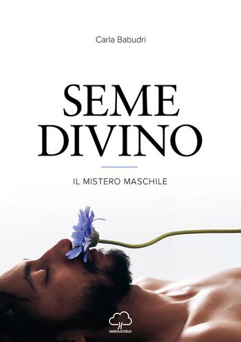 Seme divino. Il mistero maschile - Carla Babudri - Libro Unsolocielo 2021 | Libraccio.it