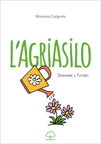L'agriasilo. Seminare il futuro - Marianna Carignola - Libro Unsolocielo 2021 | Libraccio.it
