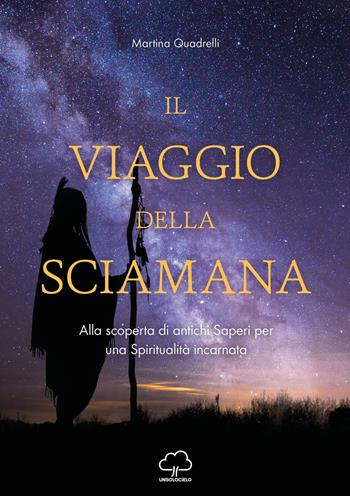 Il viaggio della sciamana - Martina Quadrelli - Libro Unsolocielo 2022 | Libraccio.it
