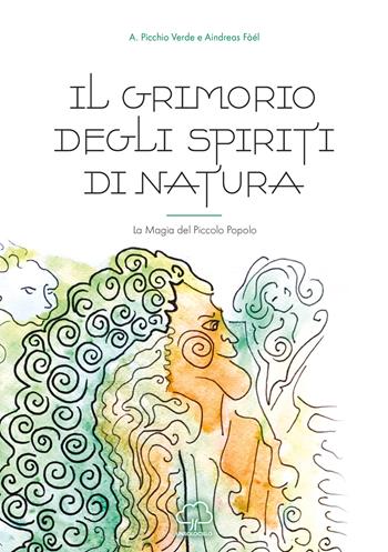 Il grimorio degli spiriti di natura. La magia del piccolo popolo - A. Picchio Verde, Aindreas Fàél - Libro Unsolocielo 2022 | Libraccio.it