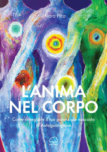 L'anima nel corpo. Come risvegliare il tuo potenziale nascosto di autoguarigione - Chiara Pica - Libro Unsolocielo 2022 | Libraccio.it