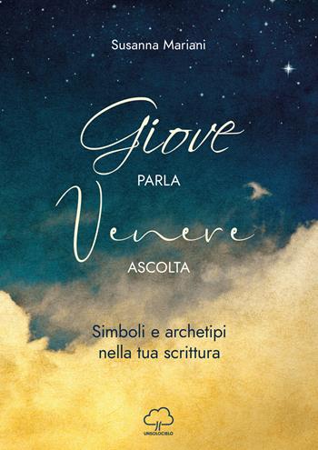 Giove parla Venere ascolta. Simboli e archetipi nella tua scrittura - Susanna Mariani - Libro Unsolocielo 2022 | Libraccio.it