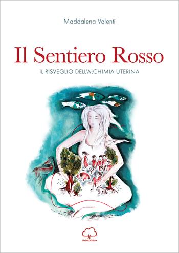 Il sentiero rosso. Il risveglio dell'alchimia uterina - Maddalena Valenti - Libro Unsolocielo 2023 | Libraccio.it