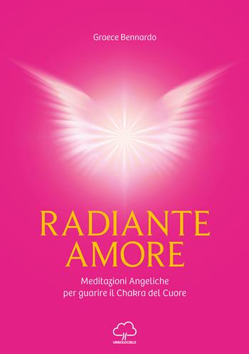 Radiante amore. Meditazioni angeliche per guarire il chakra del cuore - Graece Bennardo - Libro Unsolocielo 2024 | Libraccio.it