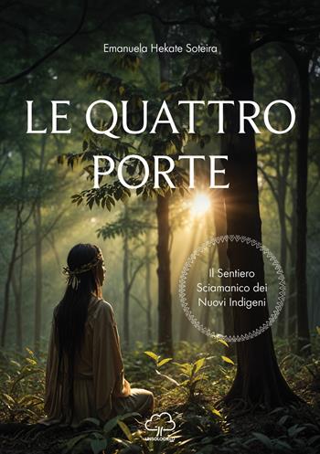 Le quattro porte. Il sentiero sciamanico dei nuovi indigeni - Emanuela Hekate Soteira - Libro Unsolocielo 2024 | Libraccio.it