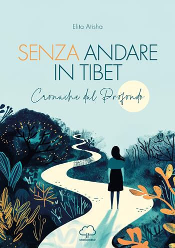 Senza andare in Tibet. Cronache dal profondo - Elita Atisha - Libro Unsolocielo 2025 | Libraccio.it