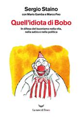 Quell'idiota di Bobo. In difesa del buonismo nella vita, nella satira e nella politica