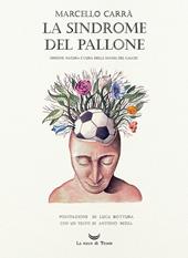 La sindrome del pallone. Origine, natura e cura della mania del calcio. Ediz. a colori