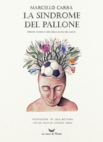 La sindrome del pallone. Origine, natura e cura della mania del calcio. Ediz. a colori - Marcello Carrà - Libro La nave di Teseo O 2021 | Libraccio.it