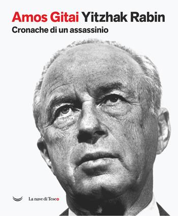 Yitzhak Rabin. Cronache di un assassinio - Amos Gitai, Yitzhak Rabin - Libro La nave di Teseo O 2021 | Libraccio.it
