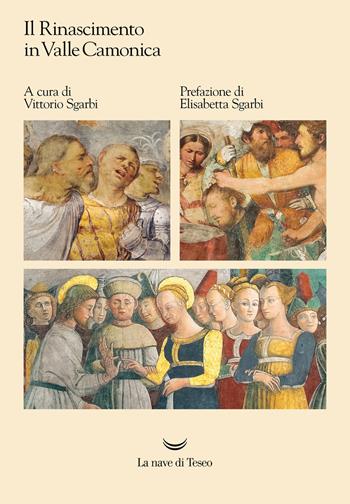 Il Rinascimento in Valle Camonica - Vittorio Sgarbi - Libro La nave di Teseo O 2021 | Libraccio.it