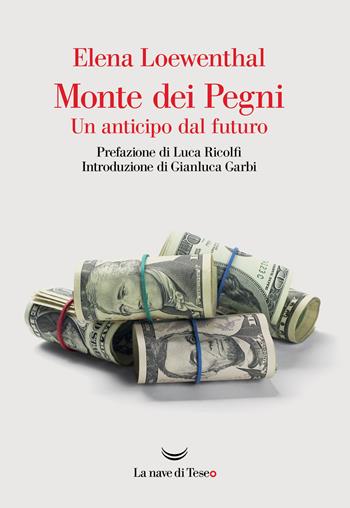 Monte dei Pegni. Un anticipo dal futuro - Elena Loewenthal - Libro La nave di Teseo O 2021 | Libraccio.it
