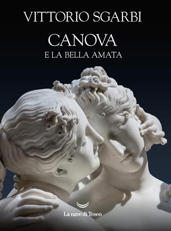 Canova e la bella amata - Vittorio Sgarbi - Libro La nave di Teseo O 2022 | Libraccio.it