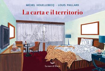 La carta e il territorio - Michel Houellebecq, Louis Paillard - Libro La nave di Teseo O 2022 | Libraccio.it