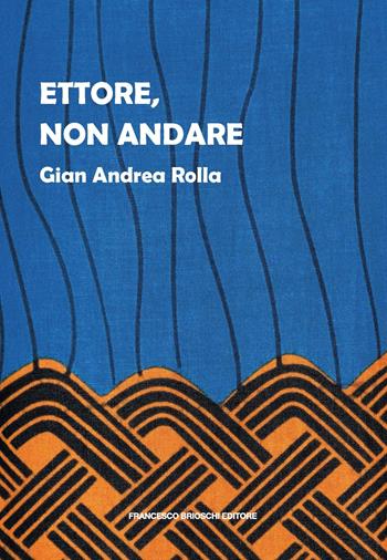 Ettore, non andare - Gian Andrea Rolla - Libro Brioschi 2023 | Libraccio.it