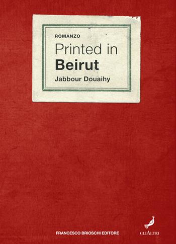Printed in Beirut - Jabbour Douaihy - Libro Brioschi 2021, GliAltri | Libraccio.it