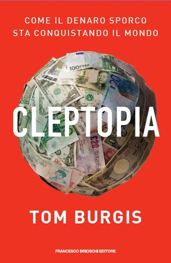Cleptopia. Come il denaro sporco sta conquistando il mondo - Tom Burgis - Libro Brioschi 2021 | Libraccio.it