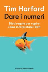 Dare i numeri. Dieci regole per capire come interpretare i dati