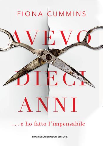 Avevo dieci anni... e ho fatto l'impensabile - Fiona Cummins - Libro Brioschi 2022 | Libraccio.it
