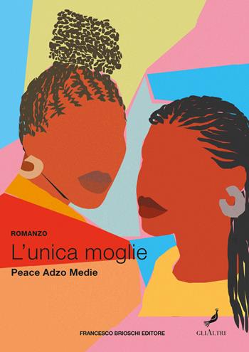 L'unica moglie - Peace Adzo Medie - Libro Brioschi 2022, GliAltri | Libraccio.it