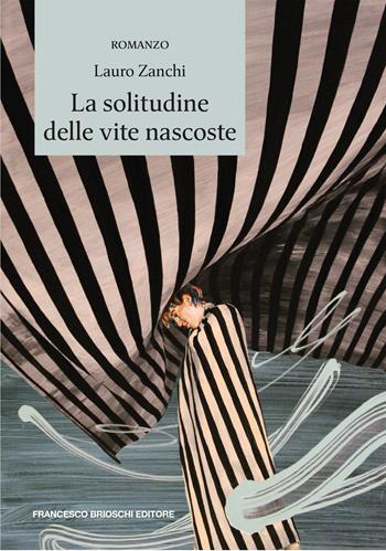 La solitudine delle vite nascoste - Lauro Zanchi - Libro Brioschi 2022 | Libraccio.it