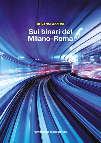 Sui binari del Milano-Roma - Giovanni Azzone - Libro Brioschi 2022 | Libraccio.it