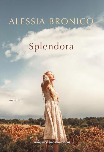 Splendora - Alessia Bronico - Libro Brioschi 2022 | Libraccio.it