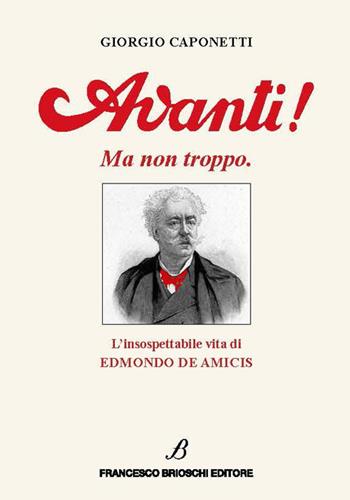 Avanti! Ma non troppo. L’insospettabile vita di Edmondo De Amicis - Giorgio Caponetti - Libro Brioschi 2023 | Libraccio.it