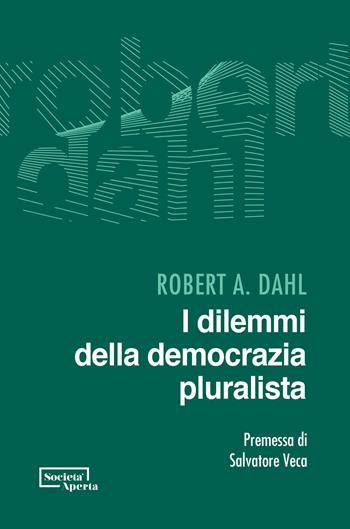I dilemmi della democrazia pluralista - Robert A. Dahl - Libro Edizioni Società Aperta 2021 | Libraccio.it