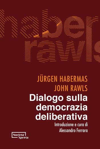 Dialogo sulla democrazia deliberativa - Jürgen Habermas, John Rawls - Libro Edizioni Società Aperta 2023 | Libraccio.it